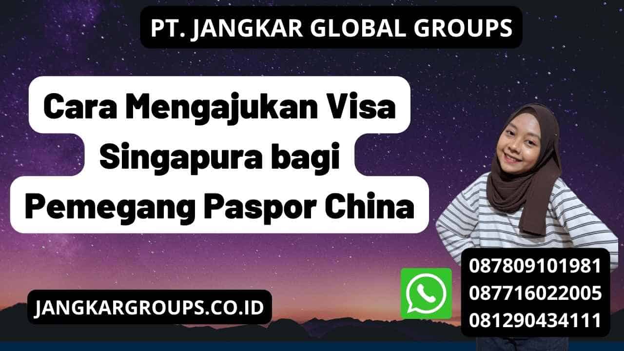 Cara Mengajukan Visa Singapura bagi Pemegang Paspor China