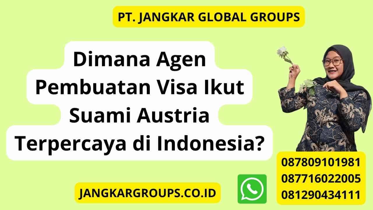 Dimana Agen Pembuatan Visa Ikut Suami Austria Terpercaya di Indonesia?