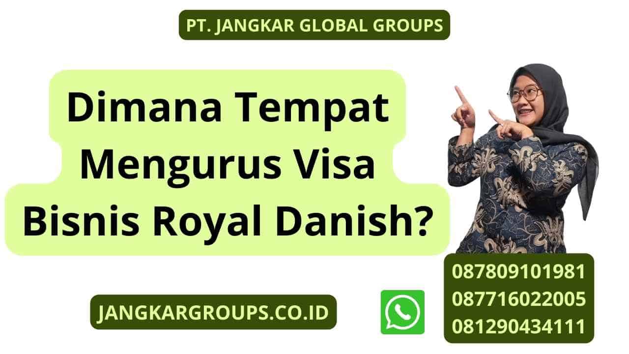 Dimana Tempat Mengurus Visa Bisnis Royal Danish?