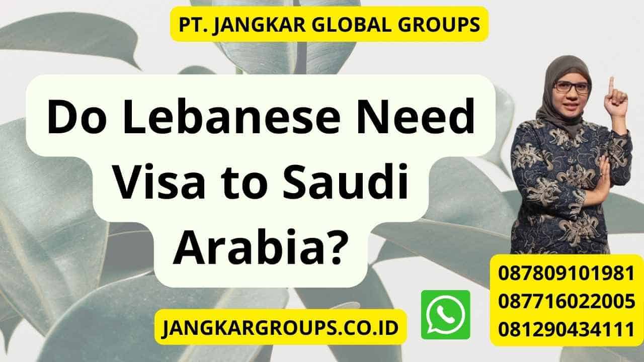 Do Lebanese Need Visa to Saudi Arabia?