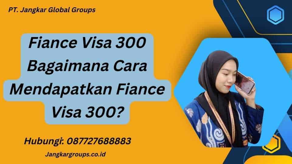 Fiance Visa 300 Bagaimana Cara Mendapatkan Fiance Visa 300?