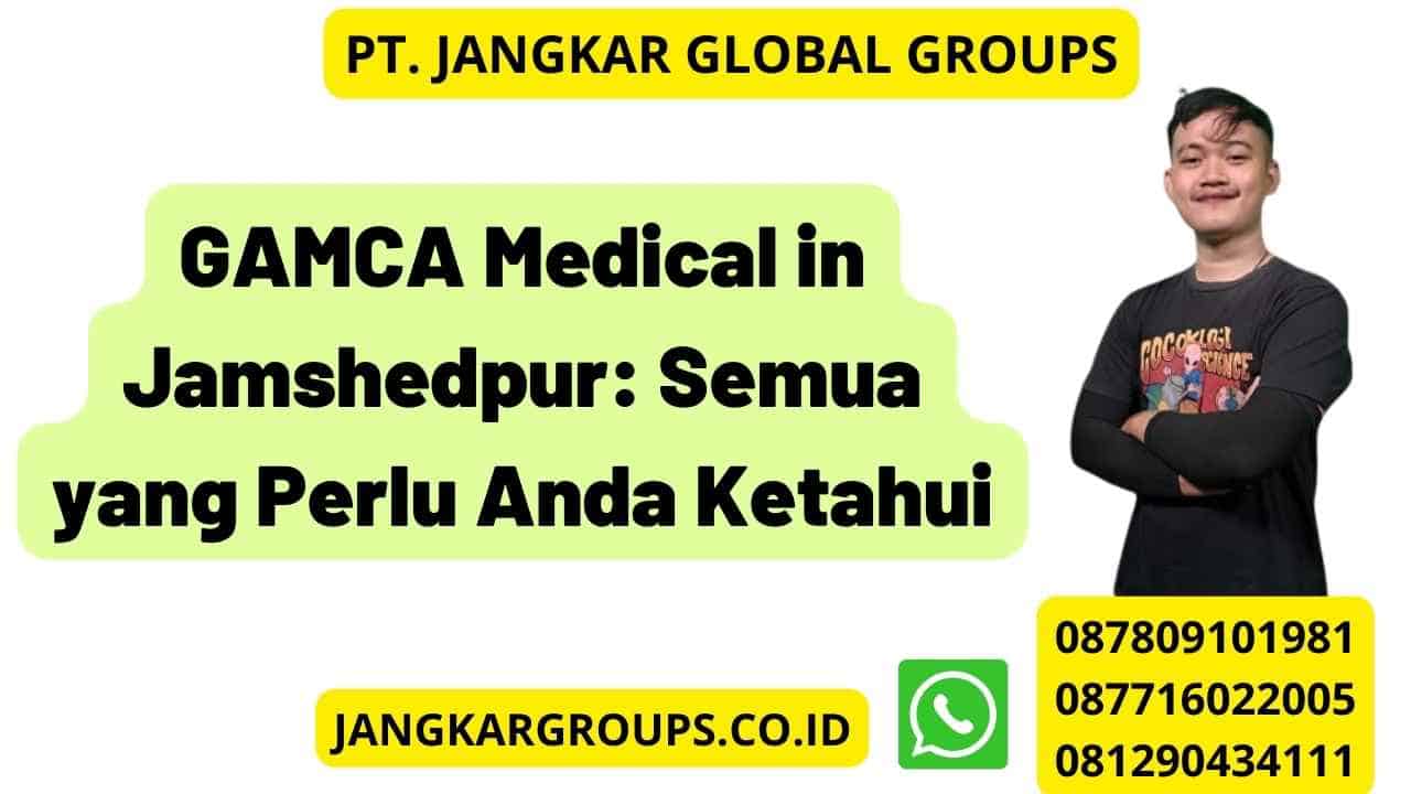 GAMCA Medical in Jamshedpur: Semua yang Perlu Anda Ketahui
