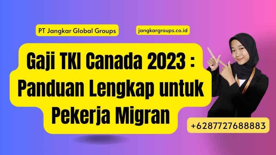 Gaji TKI Canada 2023 : Panduan Lengkap untuk Pekerja Migran