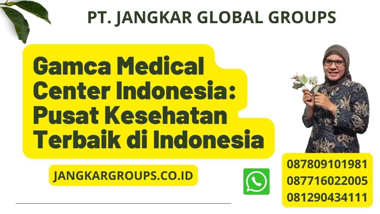 Gamca Medical Center Indonesia: Pusat Kesehatan Terbaik di Indonesia