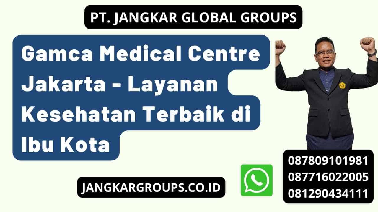 Gamca Medical Centre Jakarta - Layanan Kesehatan Terbaik di Ibu Kota