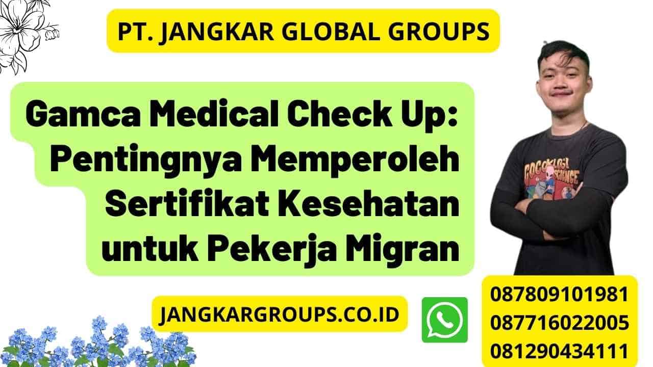Gamca Medical Check Up: Pentingnya Memperoleh Sertifikat Kesehatan untuk Pekerja Migran