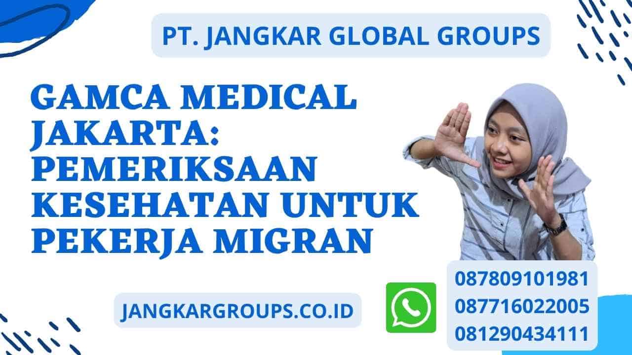Gamca Medical Jakarta: Pemeriksaan Kesehatan untuk Pekerja Migran