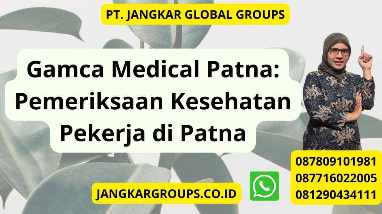 Gamca Medical Patna: Pemeriksaan Kesehatan Pekerja di Patna
