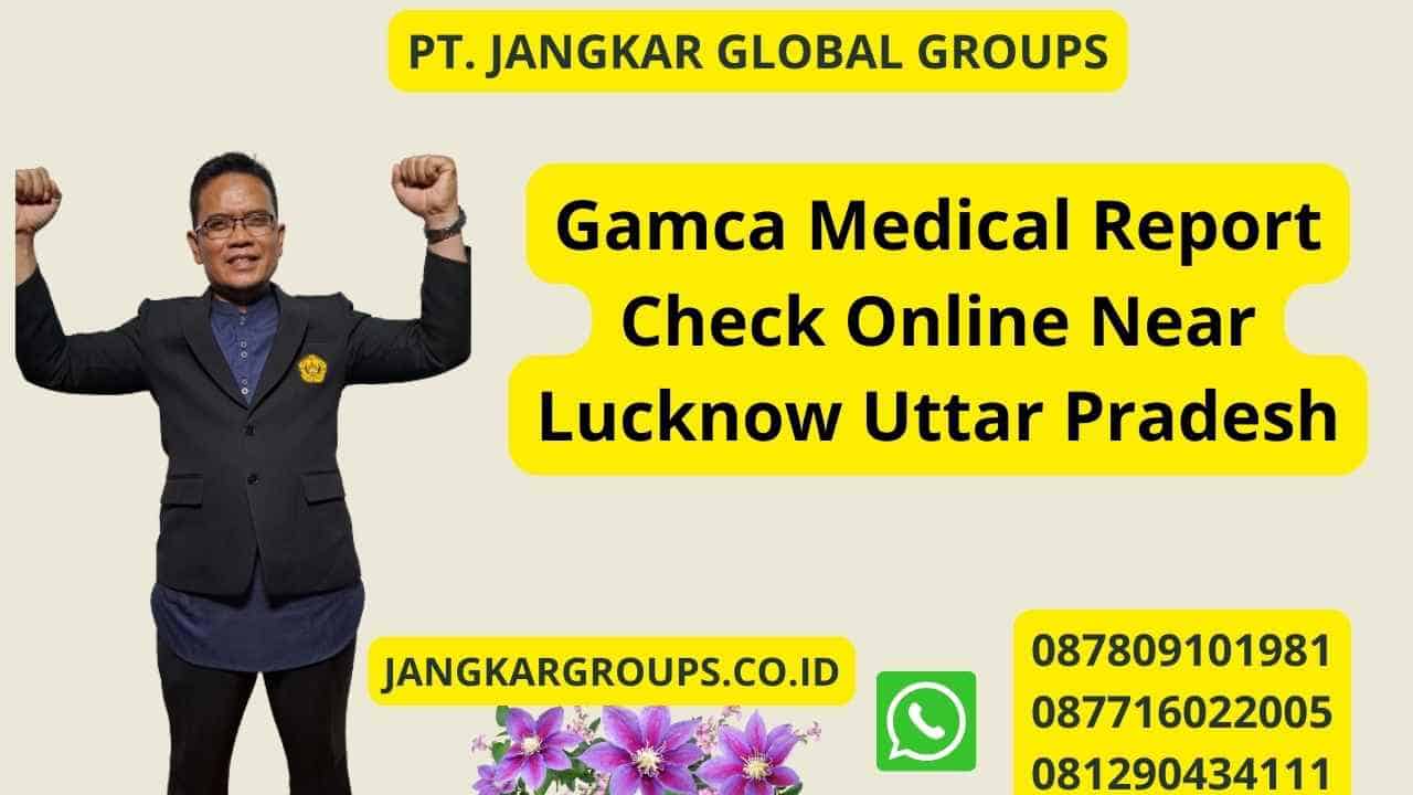 Gamca Medical Report Check Online Near Lucknow Uttar Pradesh