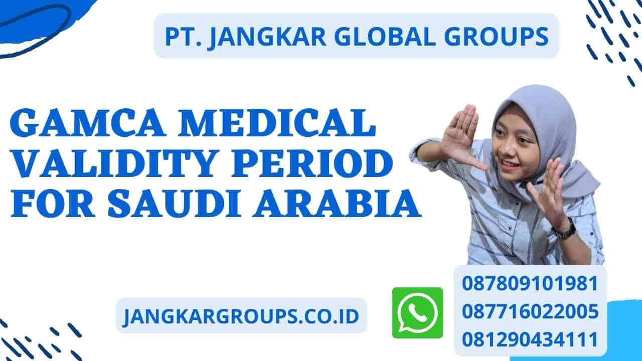 Gamca Medical Validity Period For Saudi Arabia