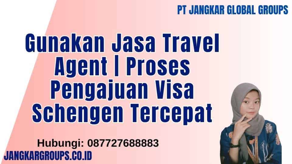 Gunakan Jasa Travel Agent | Proses Pengajuan Visa Schengen Tercepat