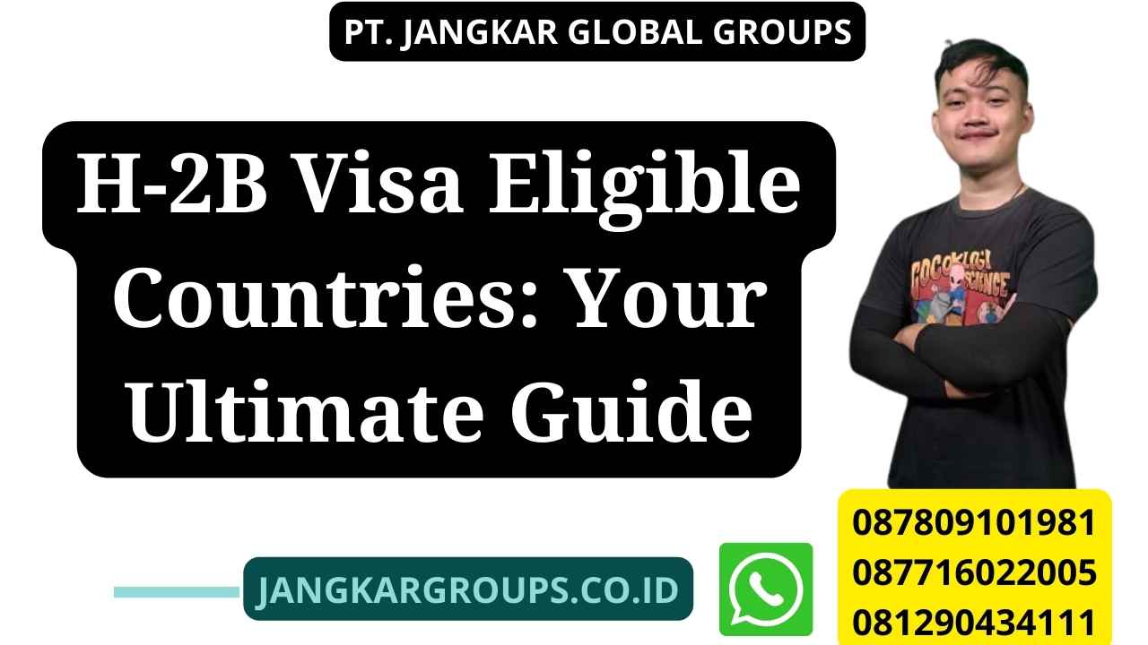 H-2B Visa Eligible Countries: Your Ultimate Guide