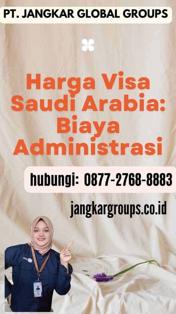Harga Visa Saudi Arabia Biaya Administrasi