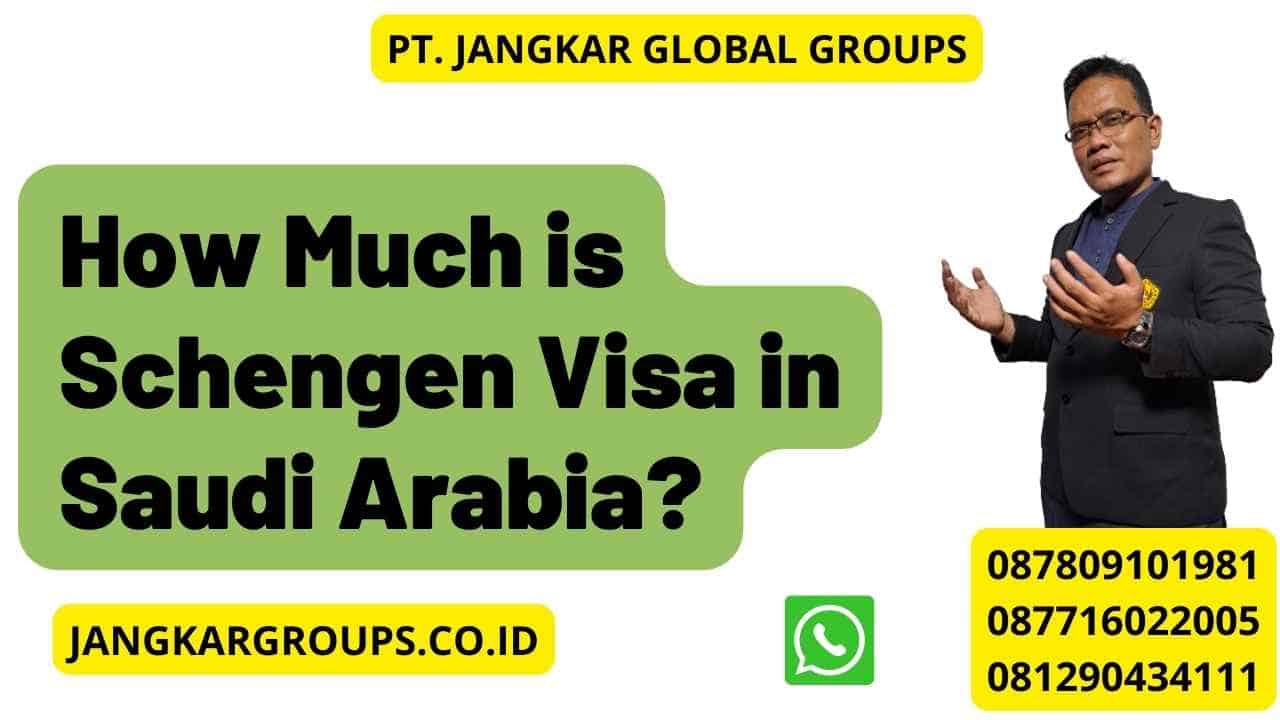 How Much is Schengen Visa in Saudi Arabia?