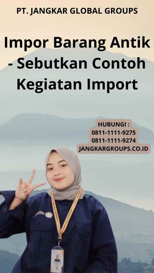 Impor Barang Antik - Sebutkan Contoh Kegiatan Import