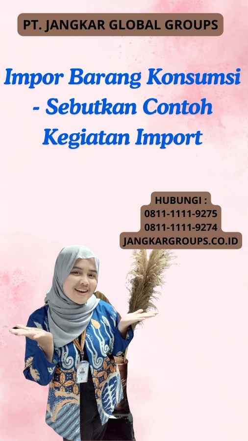 Impor Barang Konsumsi - Sebutkan Contoh Kegiatan Import