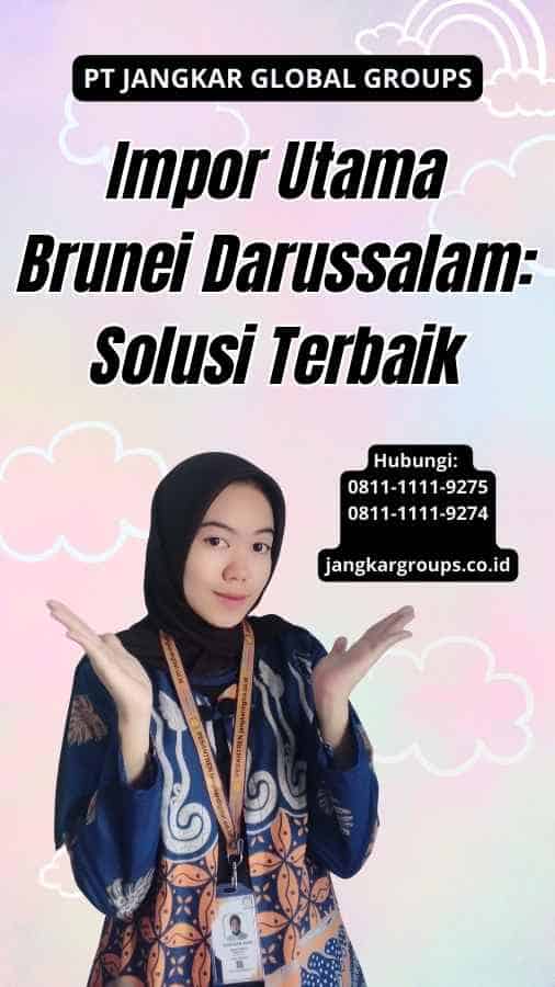 Impor Utama Brunei Darussalam Solusi Terbaik