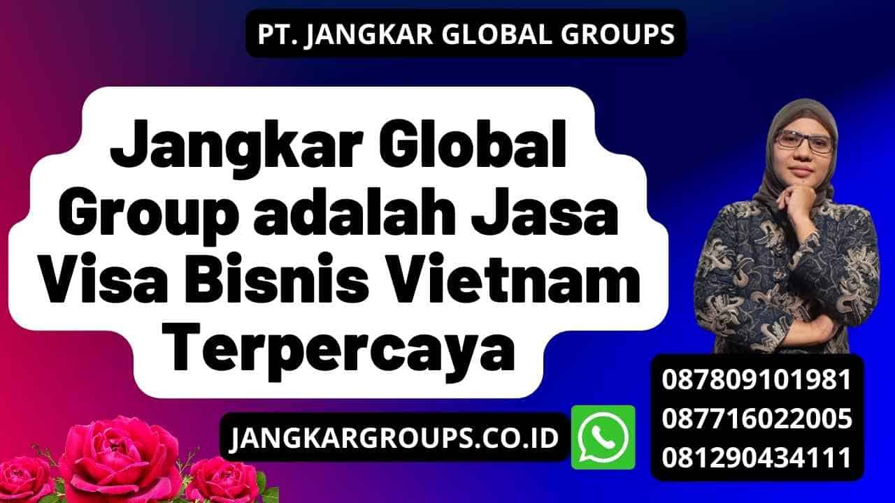 Jangkar Global Group adalah Jasa Visa Bisnis Vietnam Terpercaya