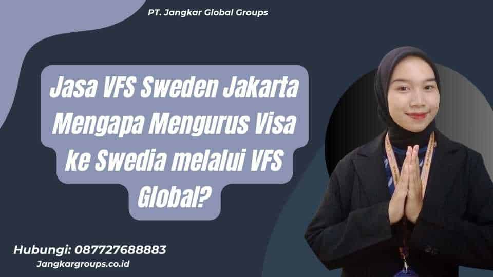 Jasa VFS Sweden Jakarta Mengapa Mengurus Visa ke Swedia melalui VFS Global?
