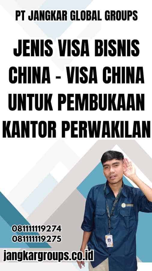 Jenis Visa Bisnis China - Visa China untuk Pembukaan Kantor Perwakilan