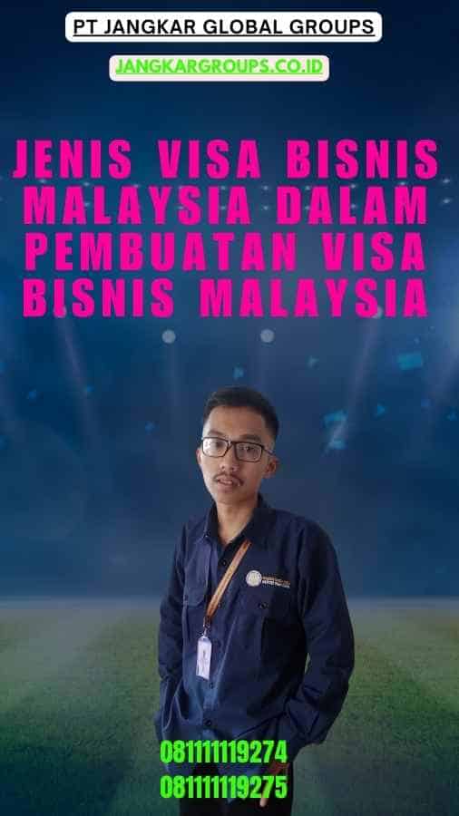 Jenis Visa Bisnis Malaysia Dalam Pembuatan Visa Bisnis Malaysia