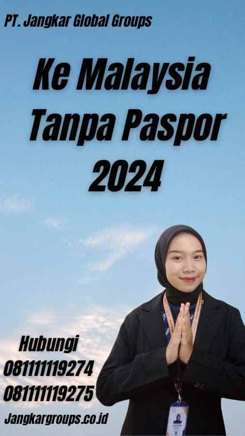 Ke Malaysia Tanpa Paspor 2024