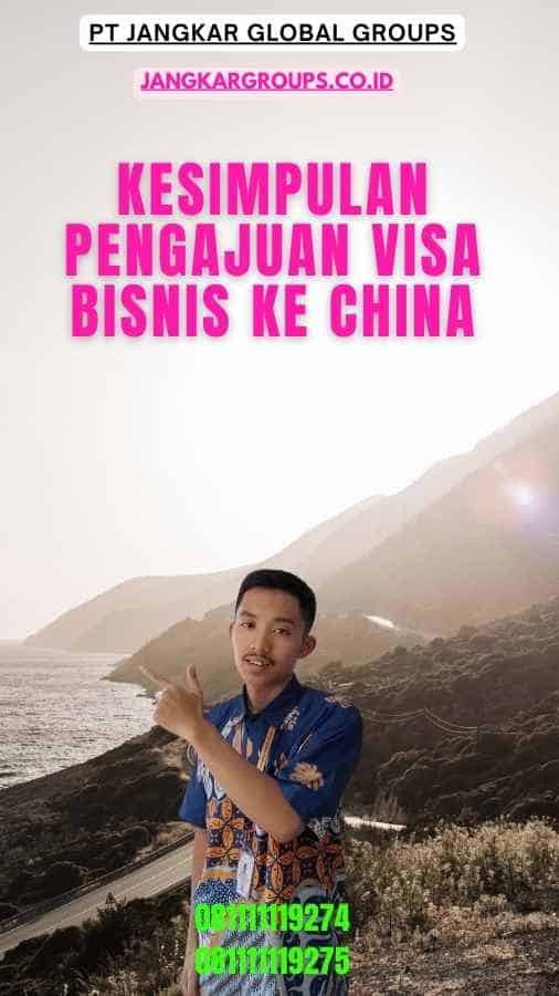 Kesimpulan Pengajuan Visa Bisnis Ke China