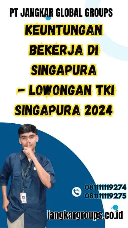 Keuntungan Bekerja di Singapura - Lowongan TKI Singapura 2024