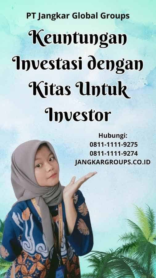 Keuntungan Investasi dengan Kitas Untuk Investor