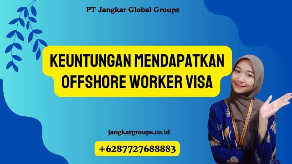 Keuntungan Mendapatkan Offshore Worker Visa