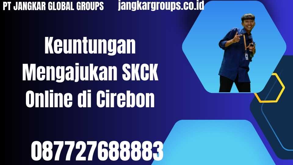 Keuntungan Mengajukan SKCK Online di Cirebon