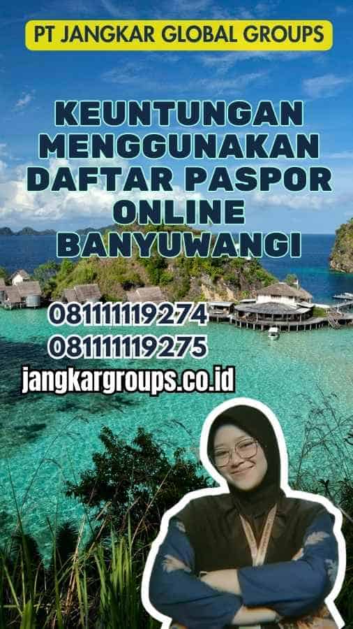 Keuntungan Menggunakan Daftar Paspor Online Banyuwangi