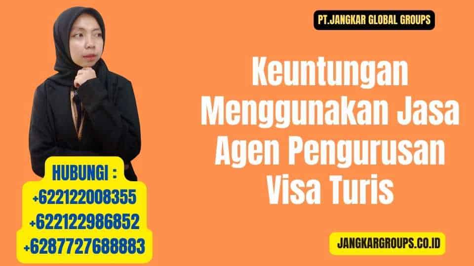 Keuntungan Menggunakan Jasa Agen Pengurusan Visa Turis