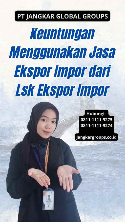 Keuntungan Menggunakan Jasa Ekspor Impor dari Lsk Ekspor Impor