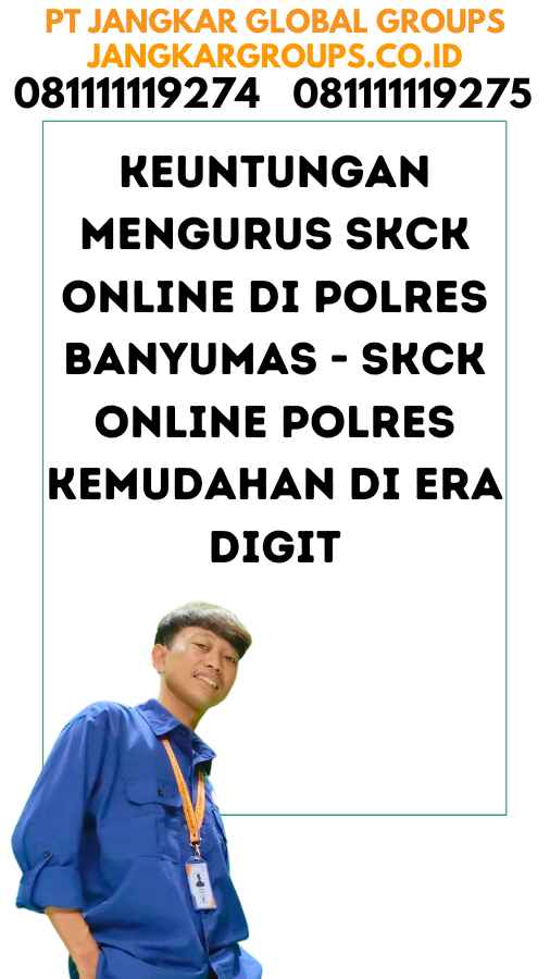 Keuntungan Mengurus SKCK Online di Polres Banyumas - SKCK Online Polres  Kemudahan di Era Digit