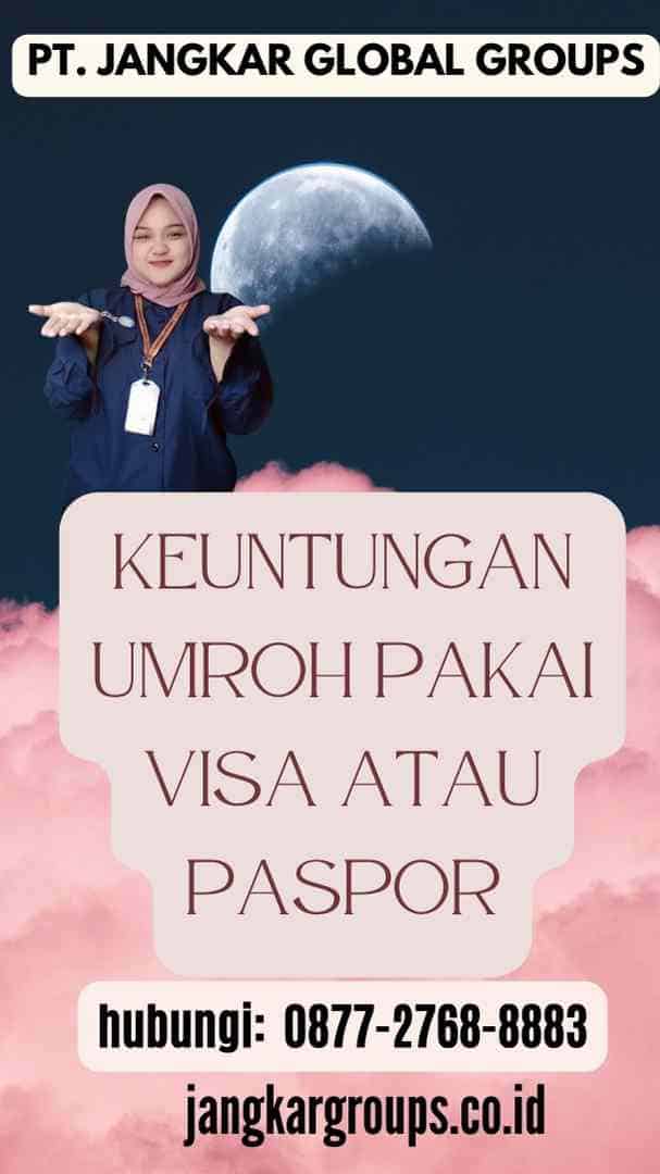 Keuntungan Umroh Pakai Visa atau Paspor
