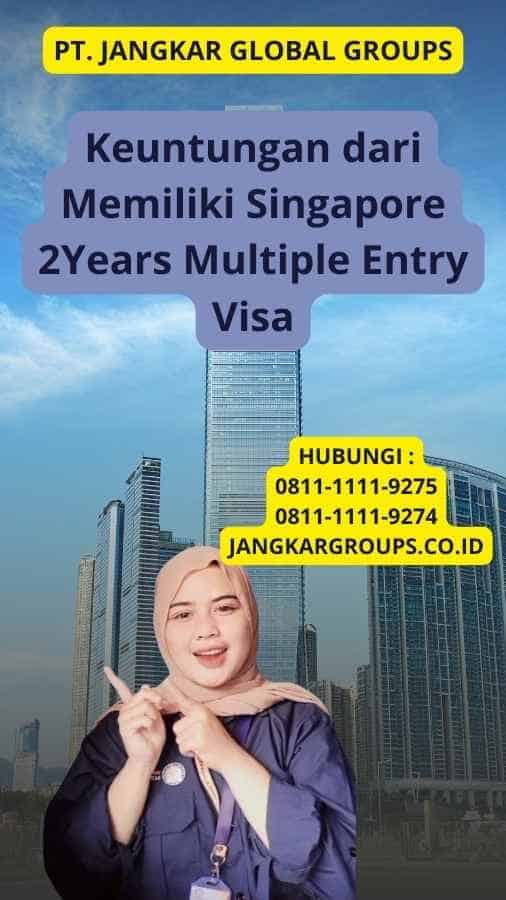 Keuntungan dari Memiliki Singapore 2Years Multiple Entry Visa