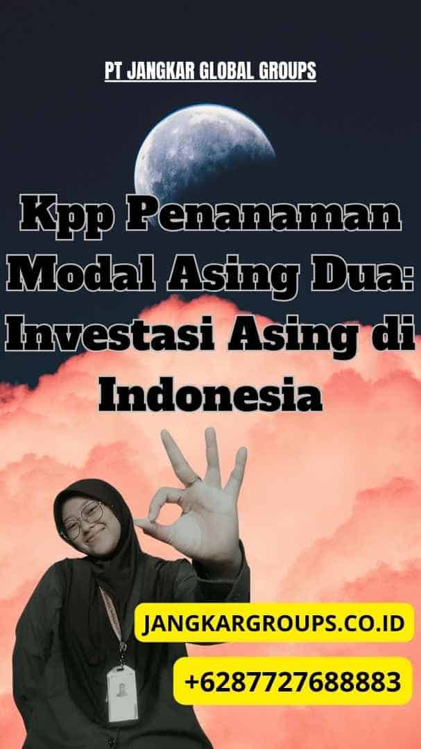 Kpp Penanaman Modal Asing Dua: Investasi Asing di Indonesia