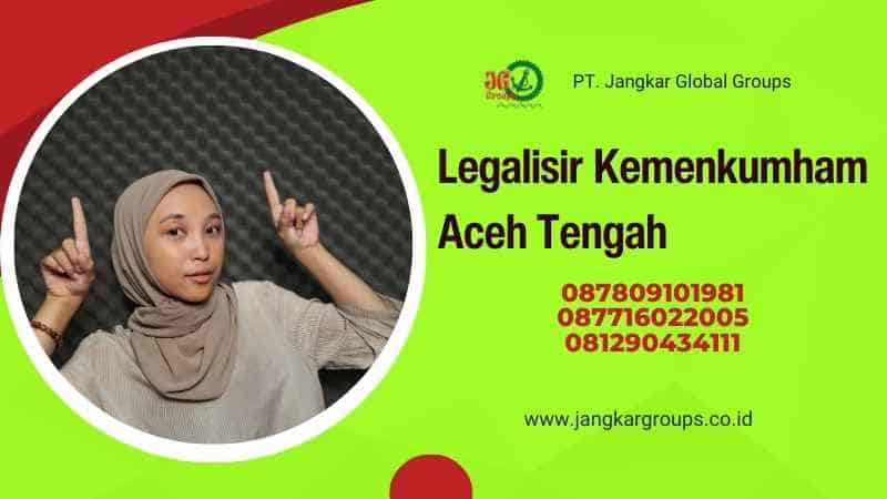 Legalisir Kemenkumham Aceh Tengah