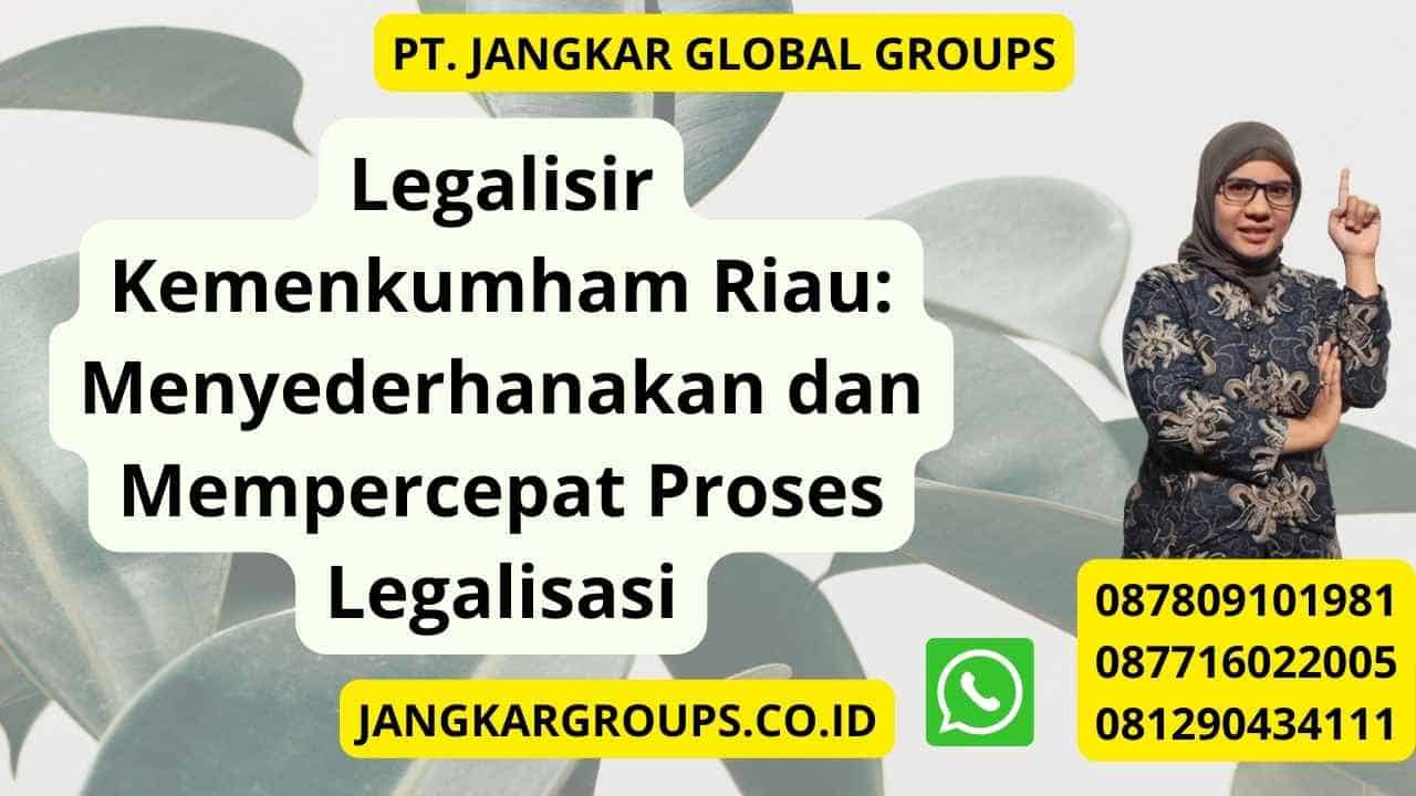 Legalisir Kemenkumham Riau: Menyederhanakan dan Mempercepat Proses Legalisasi