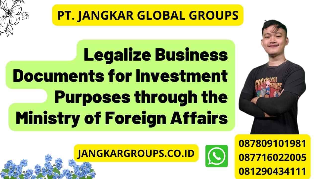 Legalize Business Documents for Investment Purposes through the Ministry of Foreign Affairs
