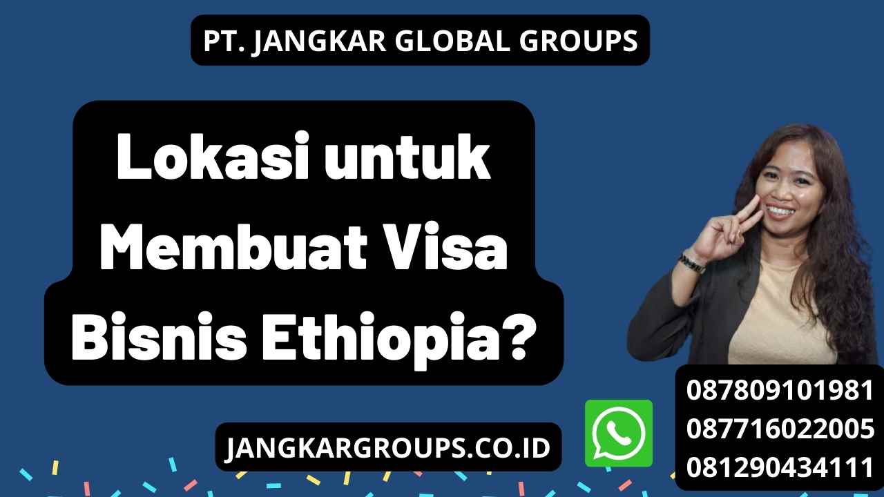 Lokasi untuk Membuat Visa Bisnis Ethiopia?