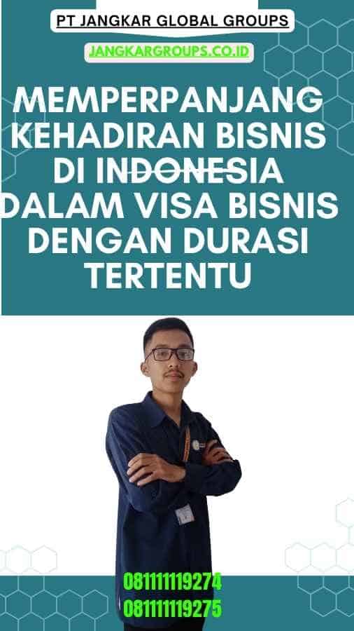 Memperpanjang Kehadiran Bisnis di Indonesia Dalam Visa Bisnis Dengan Durasi Tertentu