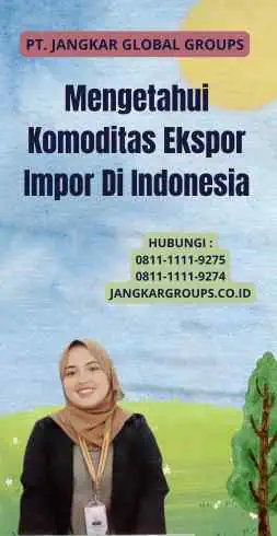 Mengetahui Komoditas Ekspor Impor Di Indonesia