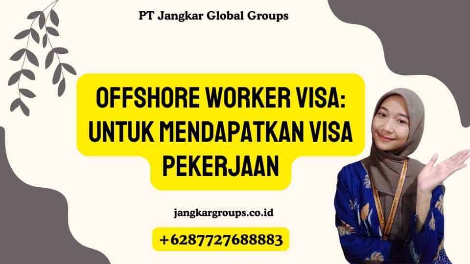 Offshore Worker Visa: untuk Mendapatkan Visa Pekerjaan