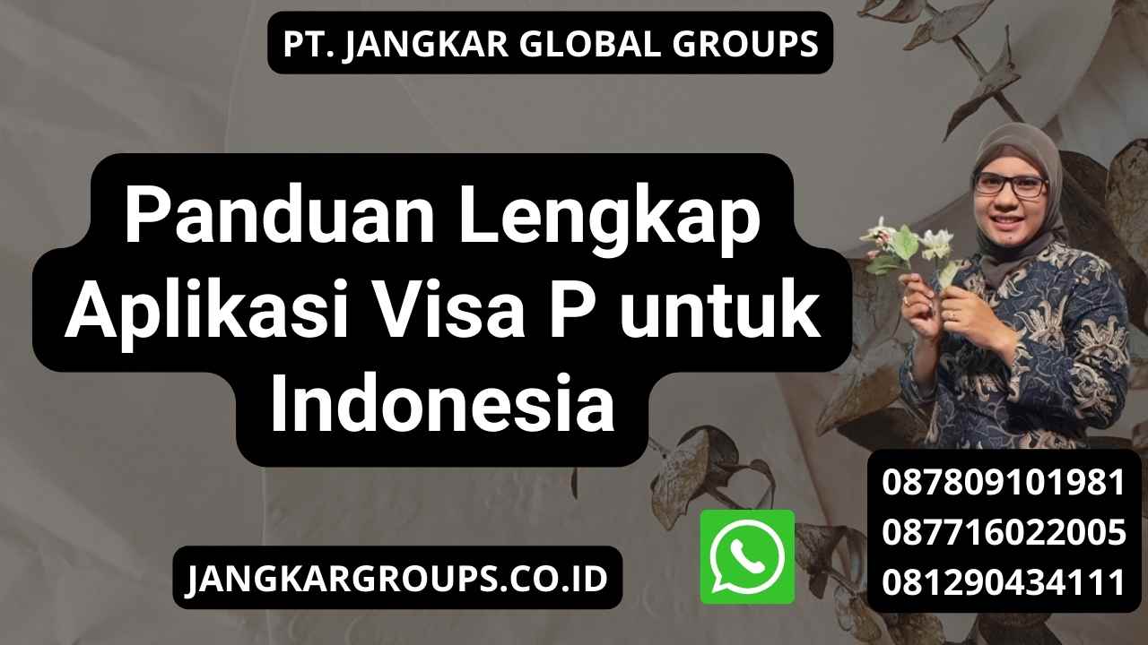 Panduan Lengkap Aplikasi Visa P untuk Indonesia