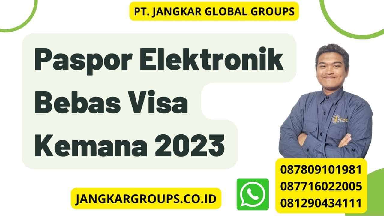 Paspor Elektronik Bebas Visa Kemana 2023