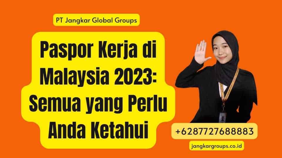 Paspor Kerja di Malaysia 2023: Semua yang Perlu Anda Ketahui