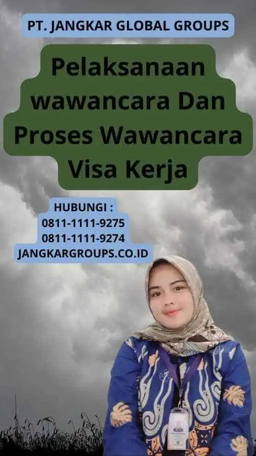 Pelaksanaan wawancara Dan Proses Wawancara Visa Kerja