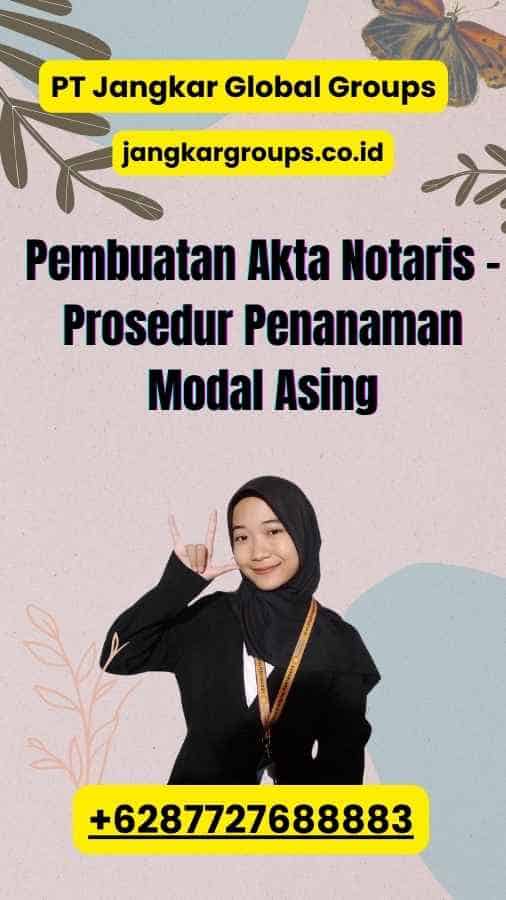 Pembuatan Akta Notaris - Prosedur Penanaman Modal Asing